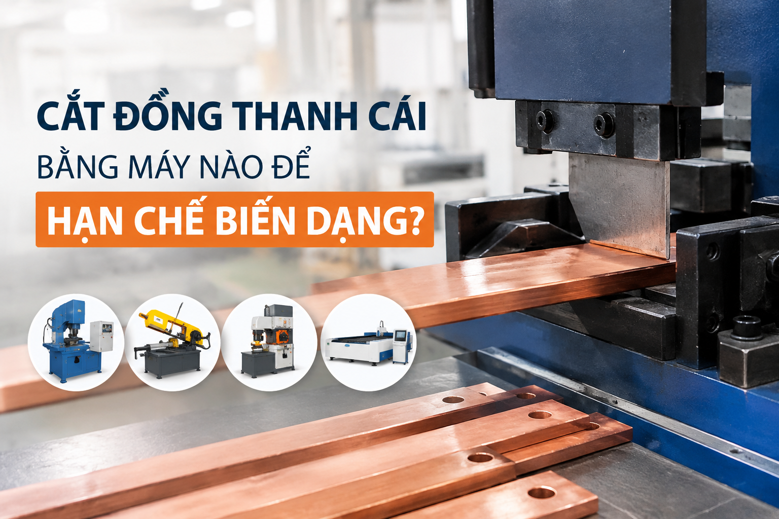 Cắt đồng thanh cái bằng máy nào để hạn chế biến dạng?